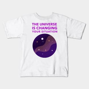 The Universe Is Changing Your Situation Kids T-Shirt